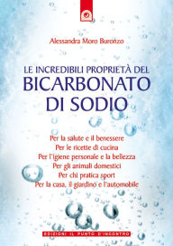Title: Le incredibili proprietà del bicarbonato di sodio, Author: Alessandra Moro Buronzo