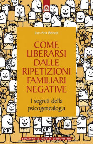 Title: Come liberarsi dalle ripetizioni familiari negative, Author: Joe-Ann Benoit