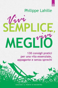 Title: Vivi semplice, vivi meglio, Author: Philippe Lahille