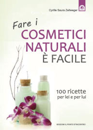 Title: Fare i cosmetici naturali è facile, Author: Cyrille Saura Zellweger