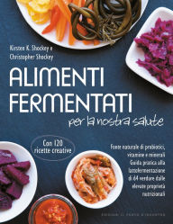 Title: Alimenti fermentati per la nostra salute: Fonte naturale di probiotici, vitamine e minerali. Guida pratica alla lattofermentazione di 64 verdure dalle elevate proprietà nutrizionali. Con 120 ricette creative, Author: Kirsten K. Shockey