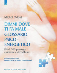 Title: Dimmi dove ti fa male - glossario psicoenergetico, Author: Michel Odoul