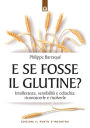 E se fosse il glutine?: Intolleranza, sensibilità e celiachia: prevenirle e risolverle