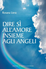 Title: Dire sì all'amore insieme agli angeli, Author: Rosana Liera