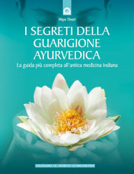 Title: I segreti della guarigione ayurvedica: La guida più completa all'antica medicina indiana., Author: Maya Tiwari