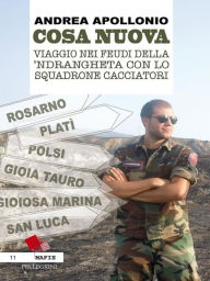 Title: Cosa Nuova. Viaggio nei feudi della 'Ndrangheta con lo squadrone cacciatori, Author: Andrea Apollonio