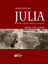 Title: Julia. Figlia di Cesare Ottaviano Augusto, Author: Leros Pittoni