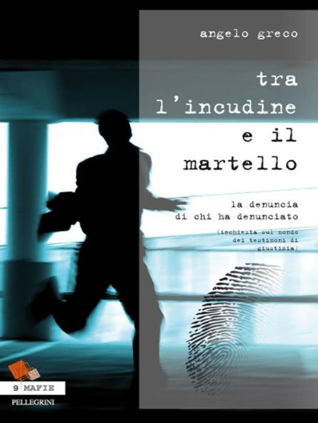 Tra l'incudine e il martello. La denuncia di chi ha denunciato (inchiesta sul mondo dei testimoni di giustizia)