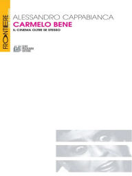 Title: Carmelo Bene. Il cinema oltre se stesso, Author: Alessandro Cappabianca