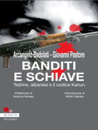 Title: Banditi e Schiavi. 'Ndrine, albanesi e codice Kanun, Author: Arcangelo Badolati