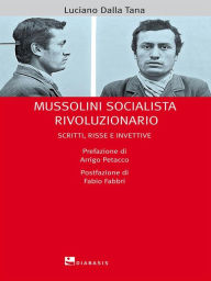 Title: Mussolini socialista rivoluzionario: Scritti, risse e invettive, Author: Luciano DallaTana