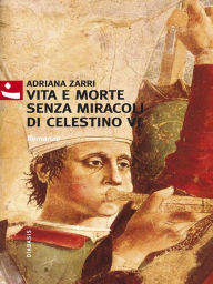 Title: Vita e morte senza miracoli di Celestino VI, Author: Adriana Zarri