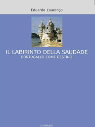 Title: Il labirinto della saudade: Il Portogallo come destino, Author: Eduardo Lourenco