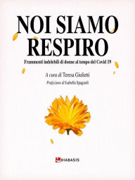 Title: Noi Siamo Respiro: Frammenti indelebili di donne al tempo del Covid 19, Author: A cura di Teresa Giulietti