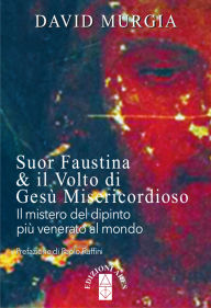 Title: Suor Faustina & il volto di Gesù Misericordioso: Il mistero del dipinto più venerato del mondo, Author: David Murgia