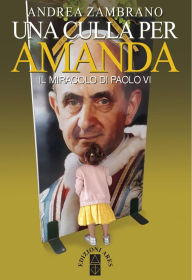 Title: Una culla per Amanda: Il miracolo di Paolo VI, Author: Andrea Zambrano