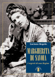Title: Margherita di Savoia: I segreti di una Regina, Author: Luciano Regolo