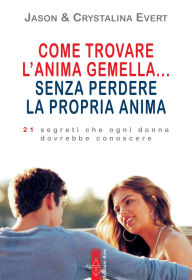 Title: Come trovare l'anima gemella... senza perdere la propria anima: 10 segreti che ogni donna dovrebbe conoscere, Author: Jason Evert