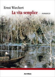 Title: La vita semplice: romanzo, Author: Ernst Wiechert