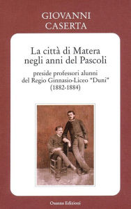 Title: La città di Matera negli anni del Pascoli - preside professori alunni del Regio Ginnasio-Liceo 