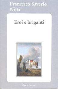 Title: Eroi e briganti, Author: Francesco Saverio Nitti