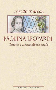 Title: Paolina Leopardi: Ritratto e carteggi di una sorella, Author: Marcon Loretta