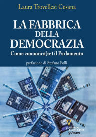 Title: La fabbrica della democrazia. Come comunica(re) il Parlamento, Author: Laura Trovellesi Cesana