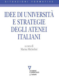 Title: Idee di Università e strategie degli Atenei italiani, Author: a cura di Marisa Michelini