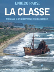 Title: La classe. Ripensare la crisi ripensando le organizzazioni, Author: Enrico Parsi