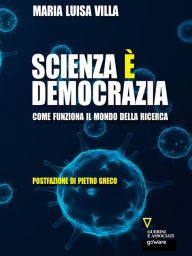Title: Scienza è democrazia. Come funziona il mondo della ricerca, Author: Maria Luisa Villa