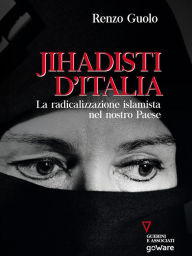 Title: Jihadisti d'Italia. La radicalizzazione islamista nel nostro paese, Author: Renzo Guolo