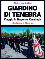 Title: Giardino di tenebra. Viaggio in Nagorno Karabagh, Author: Pietro Kuciukian