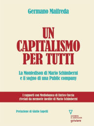 Title: Un capitalismo per tutti. La Montedison di Mario Schimberni e il sogno di una Public company, Author: Germano Maifreda