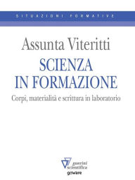 Title: Scienza in formazione. Corpi, materialità e scrittura in laboratorio, Author: Assunta Viteritti