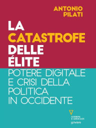 Title: La catastrofe delle élite. Potere digitale e crisi della politica in Occidente, Author: Antonio Pilati