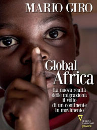Title: Global Africa. La nuova realtà delle migrazioni: il volto di un continente in movimento, Author: Mario Giro