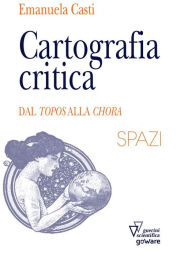 Title: Cartografia critica. Dal topos alla chora, Author: Emanuela Casti