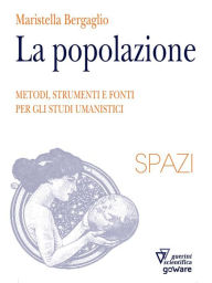 Title: La Popolazione. Metodi, strumenti e fonti per gli studi umanistici, Author: Maristella Bergaglio