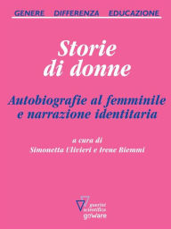 Title: Storie di donne. Autobiografie al femminile e narrazione identitaria, Author: a cura di Simonetta Ulivieri e Irene Biemmi