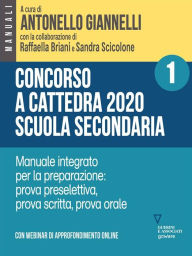 Title: Concorso a cattedra 2020 Scuola Secondaria - Vol. 1. Manuale integrato per la preparazione: prova preselettiva, prova scritta, prova orale. Con webinar online, Author: a cura di Antonello Giannelli