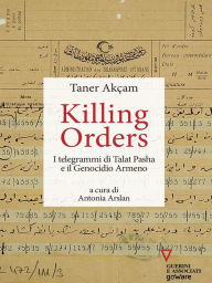 Title: Killing orders. I telegrammi di Talat Pasha e il Genocidio Armeno, Author: Taner Akçam