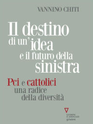 Title: Il destino di un'idea e il futuro della sinistra. Pci e cattolici, una radice della diversità, Author: Vannino Chiti