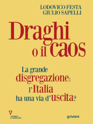 Title: Draghi o il caos. La grande disgregazione: l'Italia ha una via d'uscita?, Author: Lodovico Festa