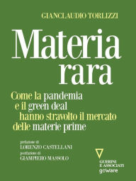 Title: Materia rara. Come la pandemia e il green deal hanno stravolto il mercato delle materie prime, Author: Gianclaudio Torlizzi
