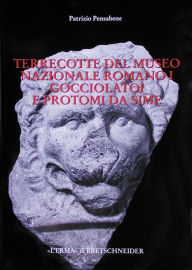 Title: Terrecotte del Museo Nazionale Romano I: Gocciolatoi e protomi da sime, Author: Patrizio Pensabene