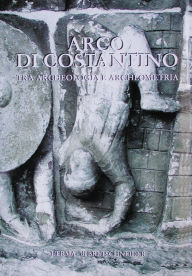 Title: Arco di Costantino: Tra archeologia e archeometria, Author: Clementina Panella