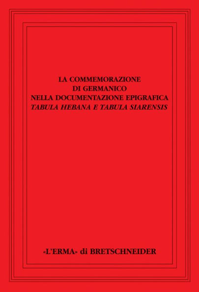 La Commemorazione di Germanico: Nella documentazione epigrafica. Tabula Hebana e Tabula Siarensis