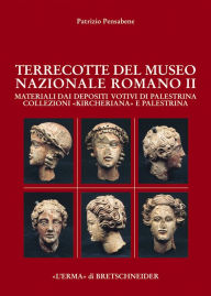 Title: Le Terrecotte del Museo Nazionale Romano II: Materiali dai depositi votivi di Palestrina. Collezioni Kircheriana e Palestrina, Author: Patrizio Pensabene