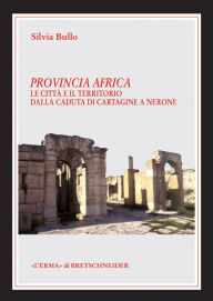 Title: Provincia Africa: Le citta e il territorio dalla caduta di Cartagine a Nerone, Author: Silvia Bullo