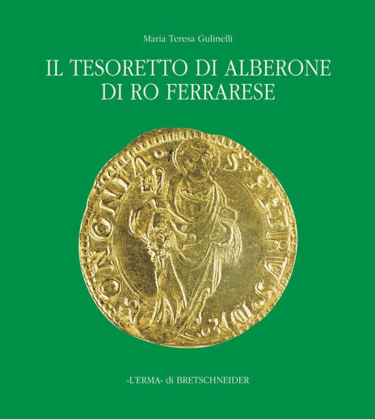 Il Tesoretto di Alberone di Ro Ferrarese: Circolazione monetaria nel ducato estense tra XV e XVI secolo / Edition 1